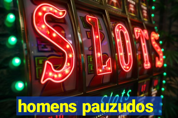 homens pauzudos